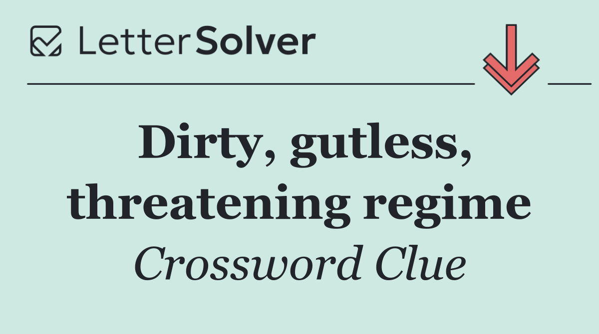 Dirty, gutless, threatening regime
