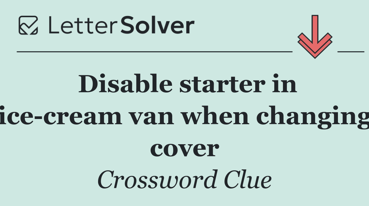 Disable starter in ice cream van when changing cover