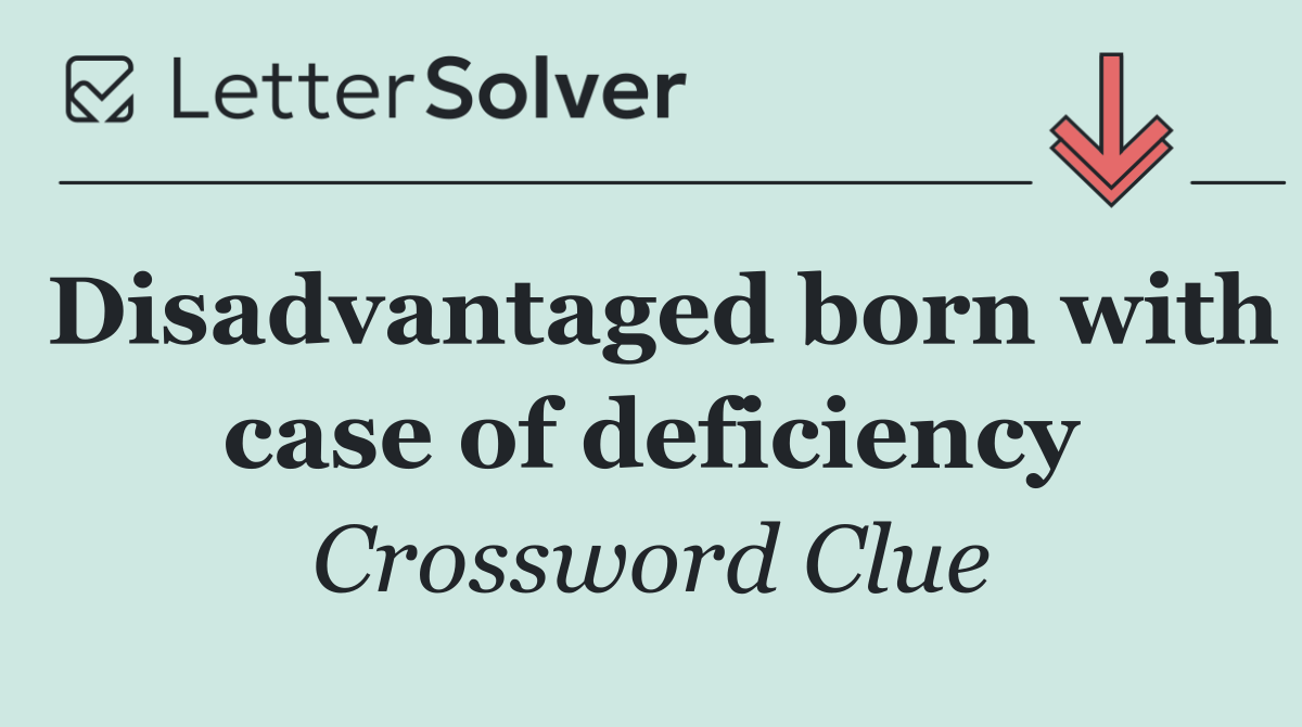 Disadvantaged born with case of deficiency