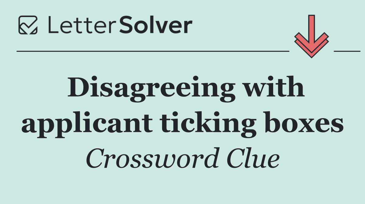 Disagreeing with applicant ticking boxes