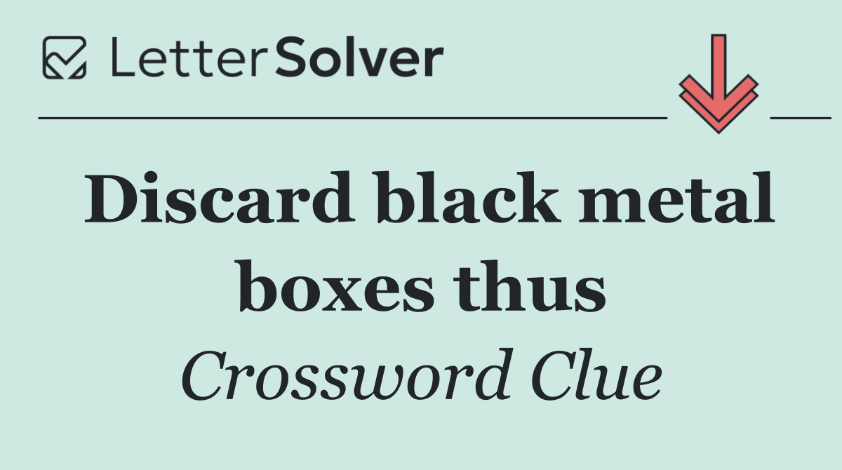 Discard black metal boxes thus