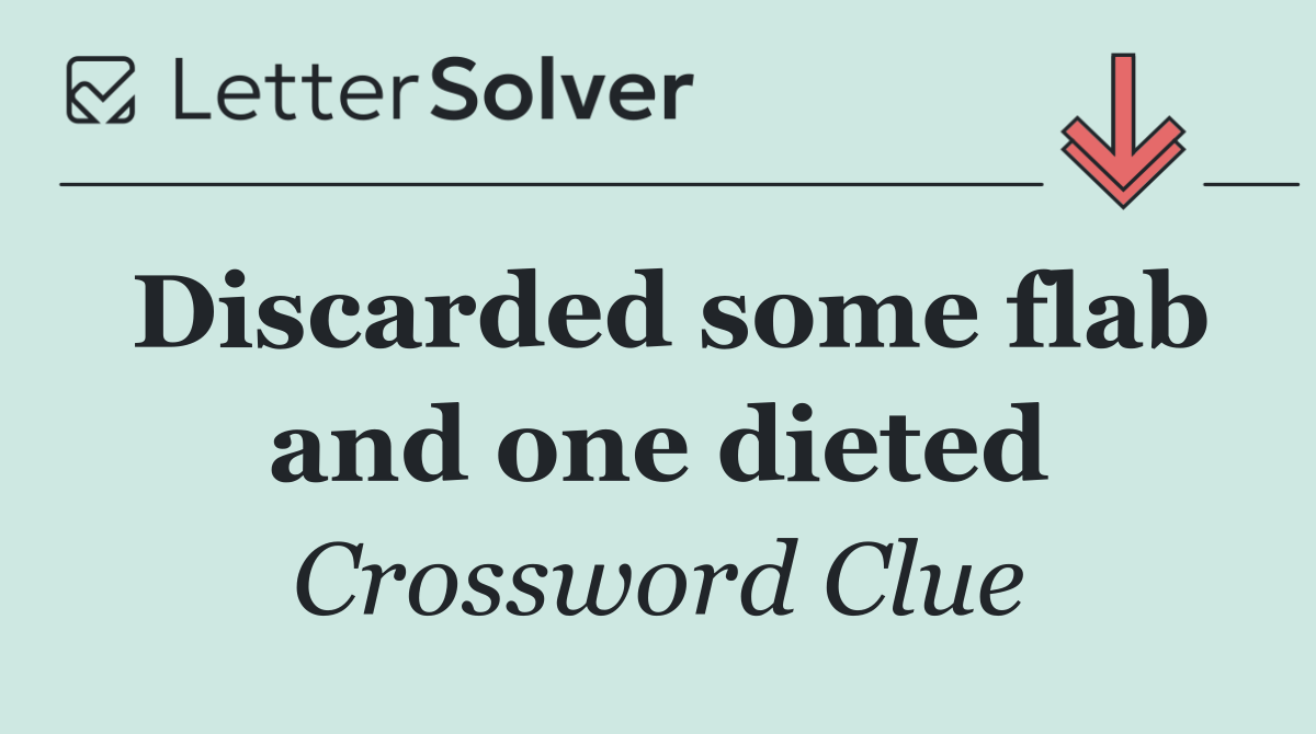 Discarded some flab and one dieted