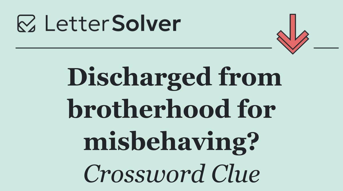 Discharged from brotherhood for misbehaving?