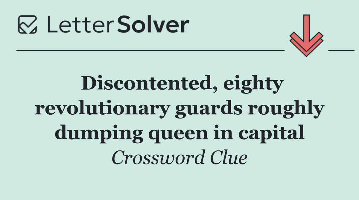 Discontented, eighty revolutionary guards roughly dumping queen in capital