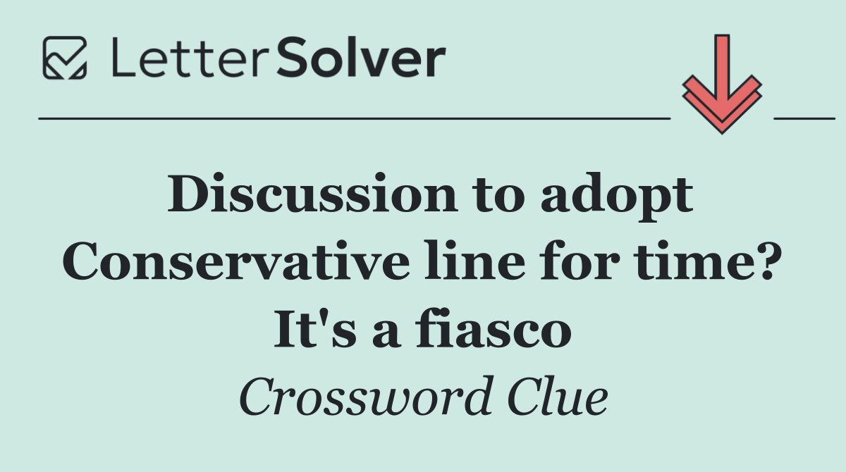 Discussion to adopt Conservative line for time? It's a fiasco