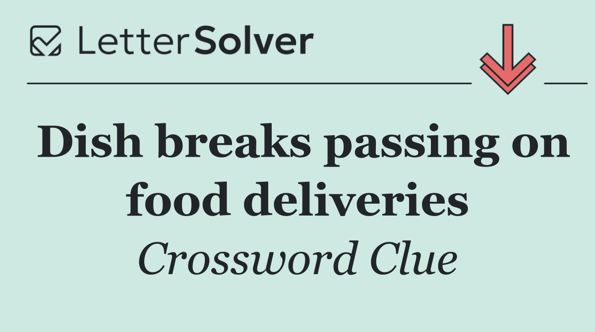 Dish breaks passing on food deliveries