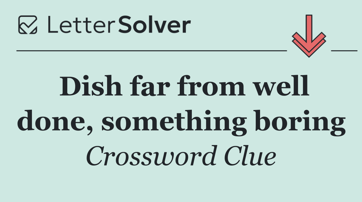 Dish far from well done, something boring