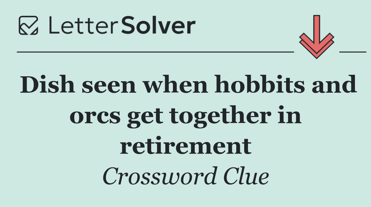 Dish seen when hobbits and orcs get together in retirement