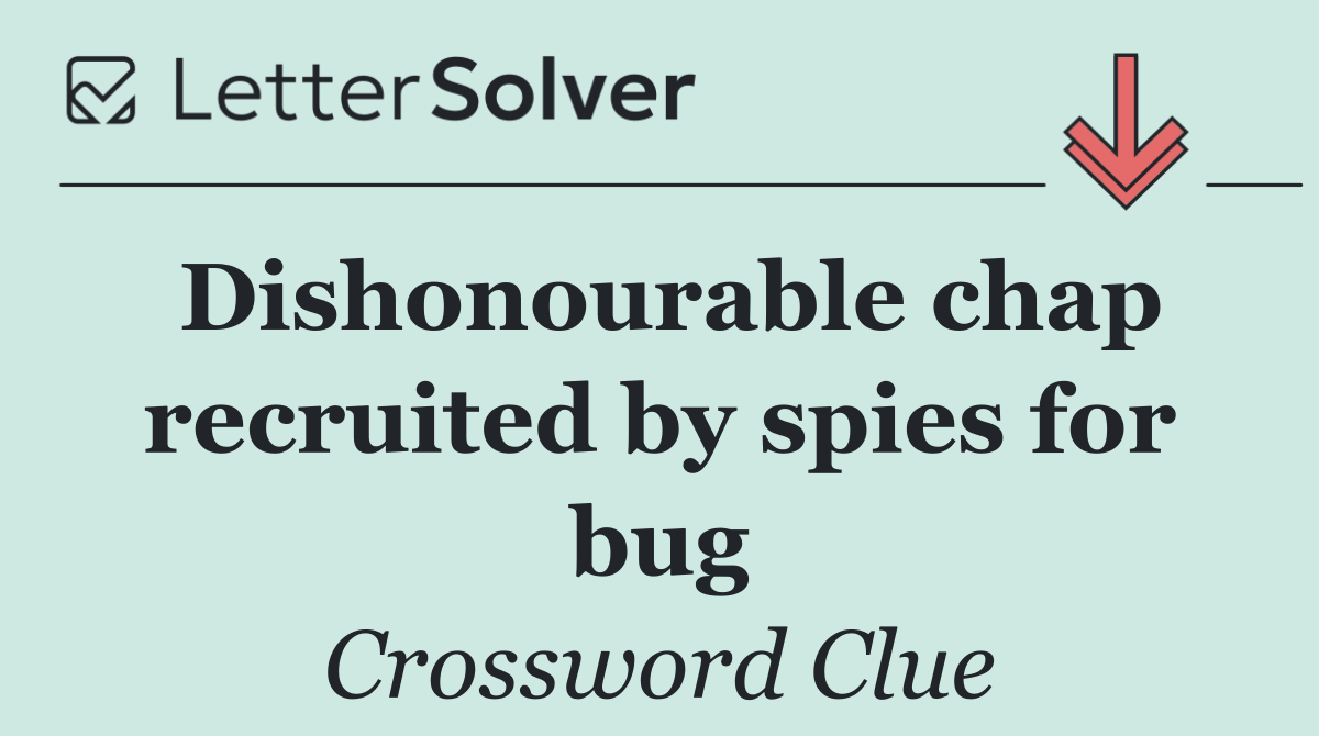 Dishonourable chap recruited by spies for bug