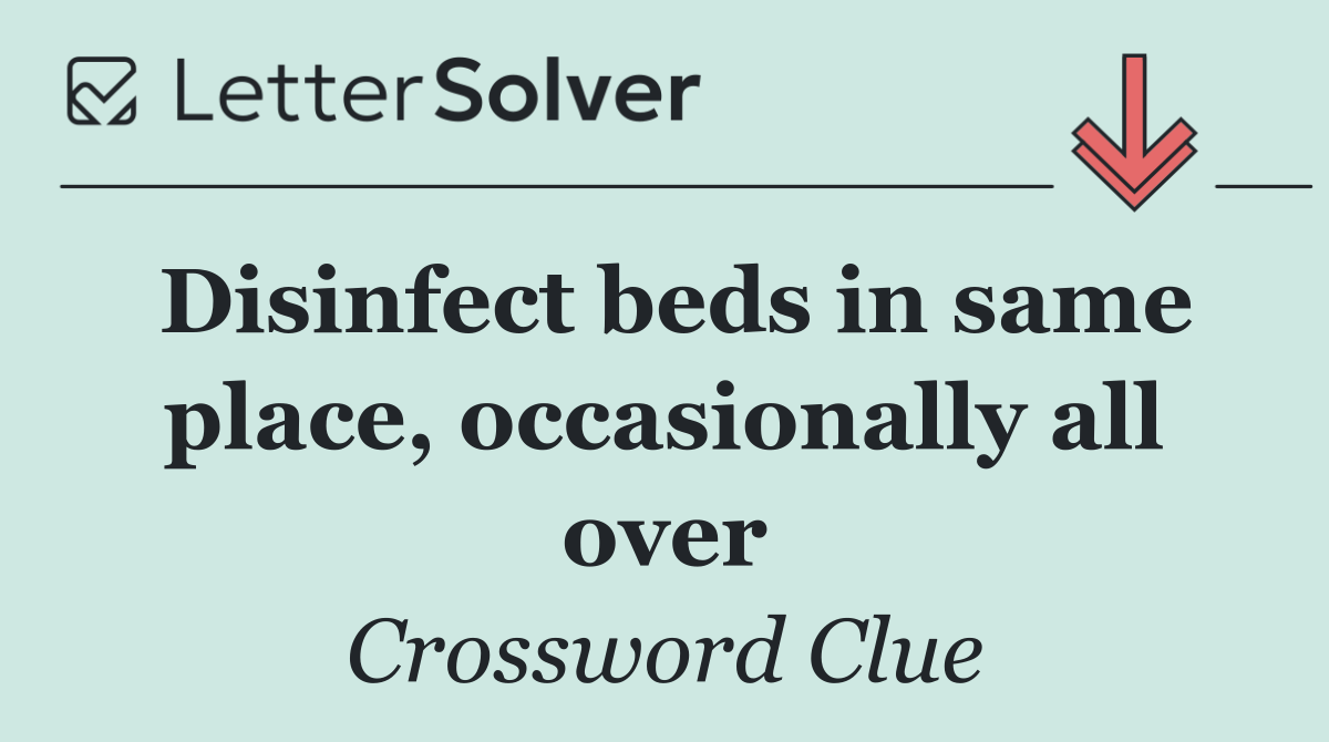 Disinfect beds in same place, occasionally all over