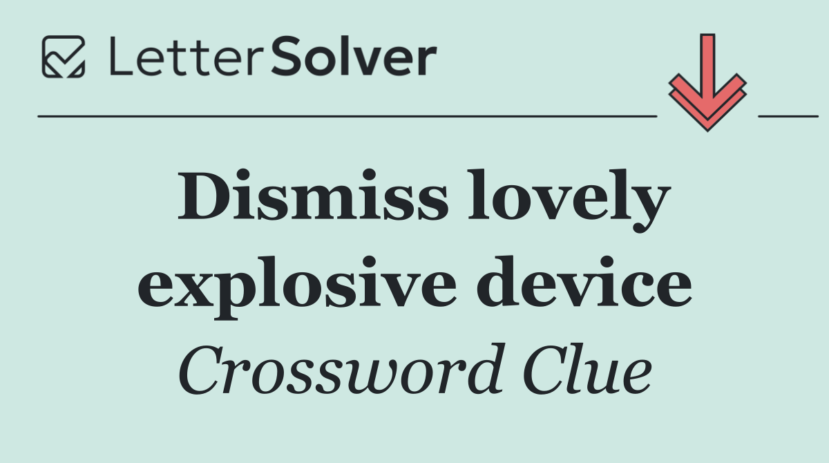 Dismiss lovely explosive device