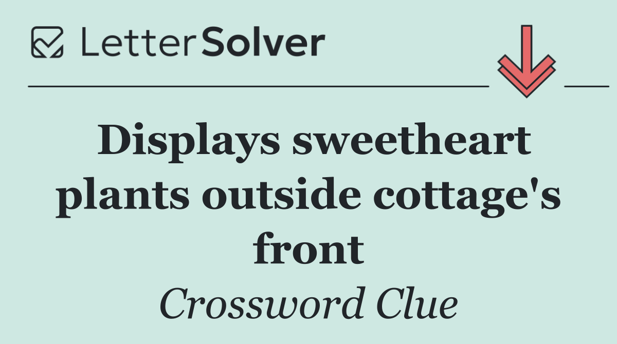 Displays sweetheart plants outside cottage's front