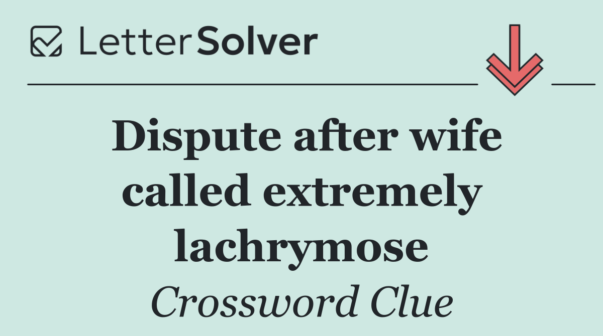 Dispute after wife called extremely lachrymose
