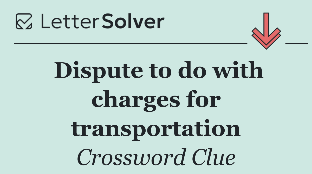 Dispute to do with charges for transportation