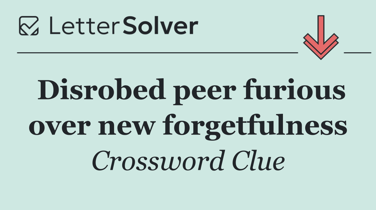 Disrobed peer furious over new forgetfulness