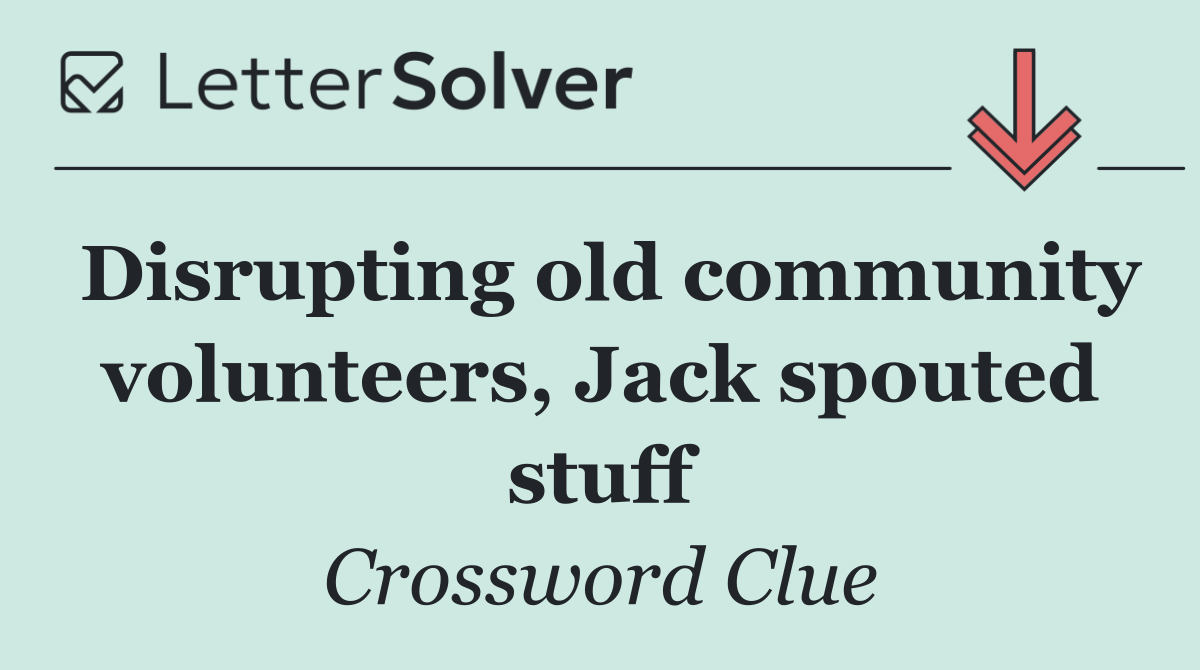 Disrupting old community volunteers, Jack spouted stuff