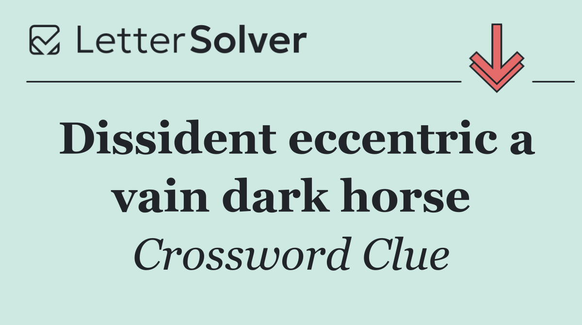 Dissident eccentric a vain dark horse