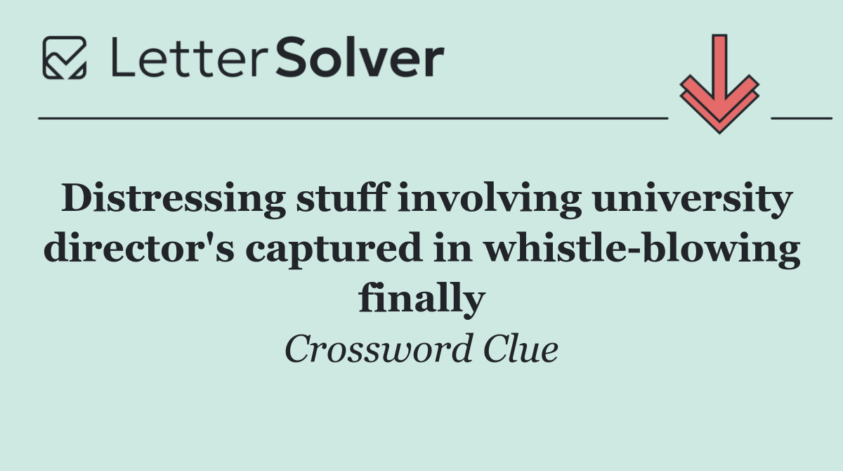 Distressing stuff involving university director's captured in whistle blowing finally