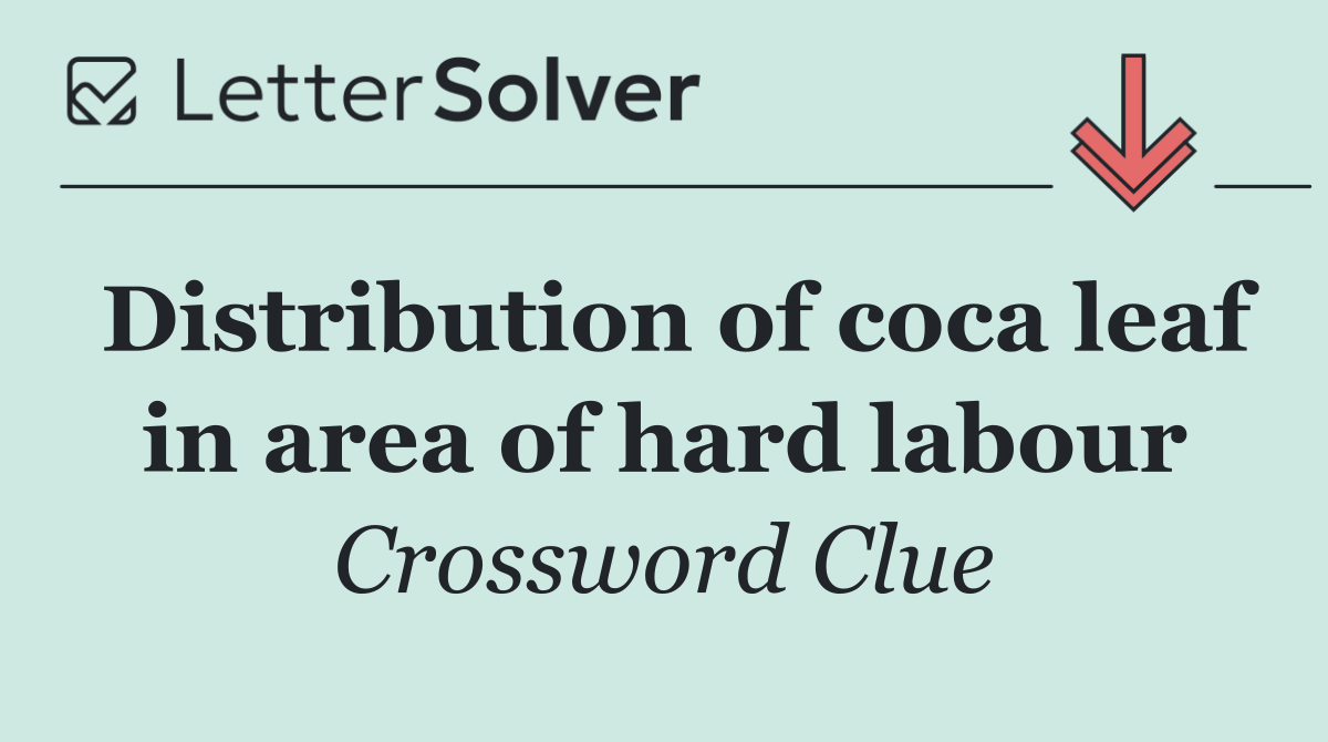 Distribution of coca leaf in area of hard labour