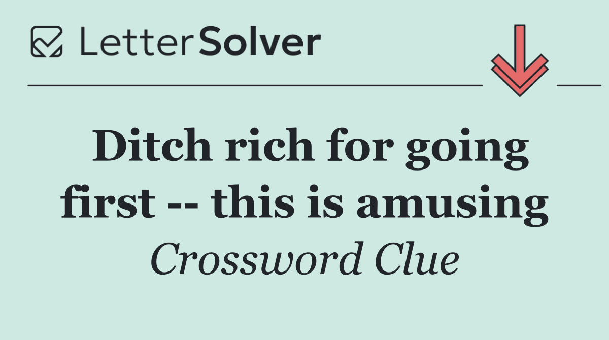 Ditch rich for going first    this is amusing