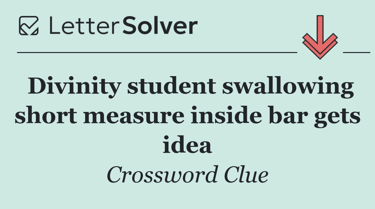 Divinity student swallowing short measure inside bar gets idea