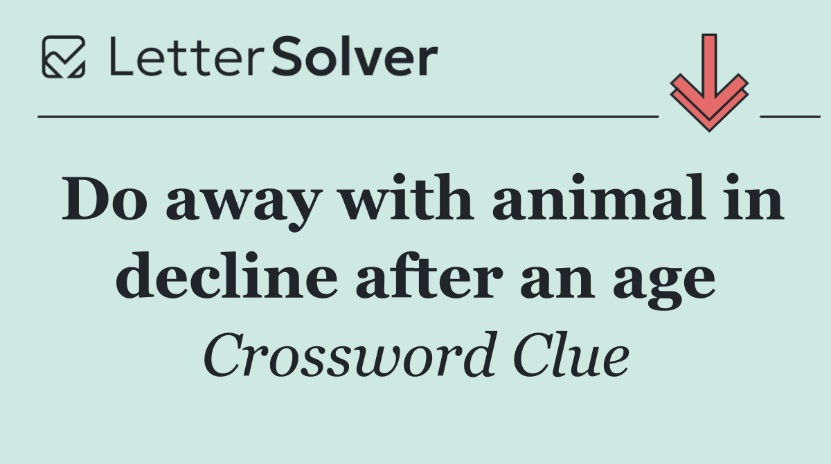 Do away with animal in decline after an age