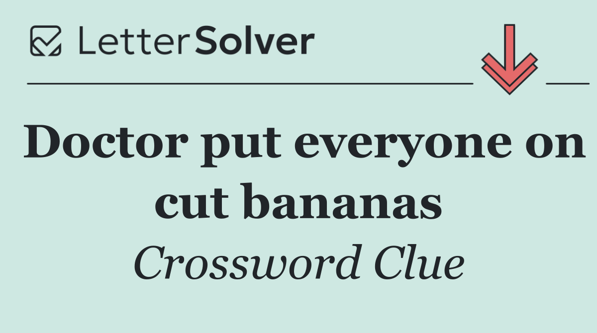 Doctor put everyone on cut bananas