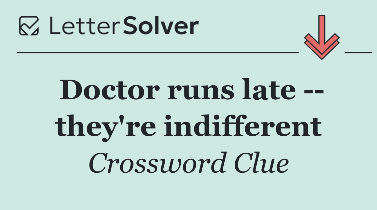 Doctor runs late    they're indifferent