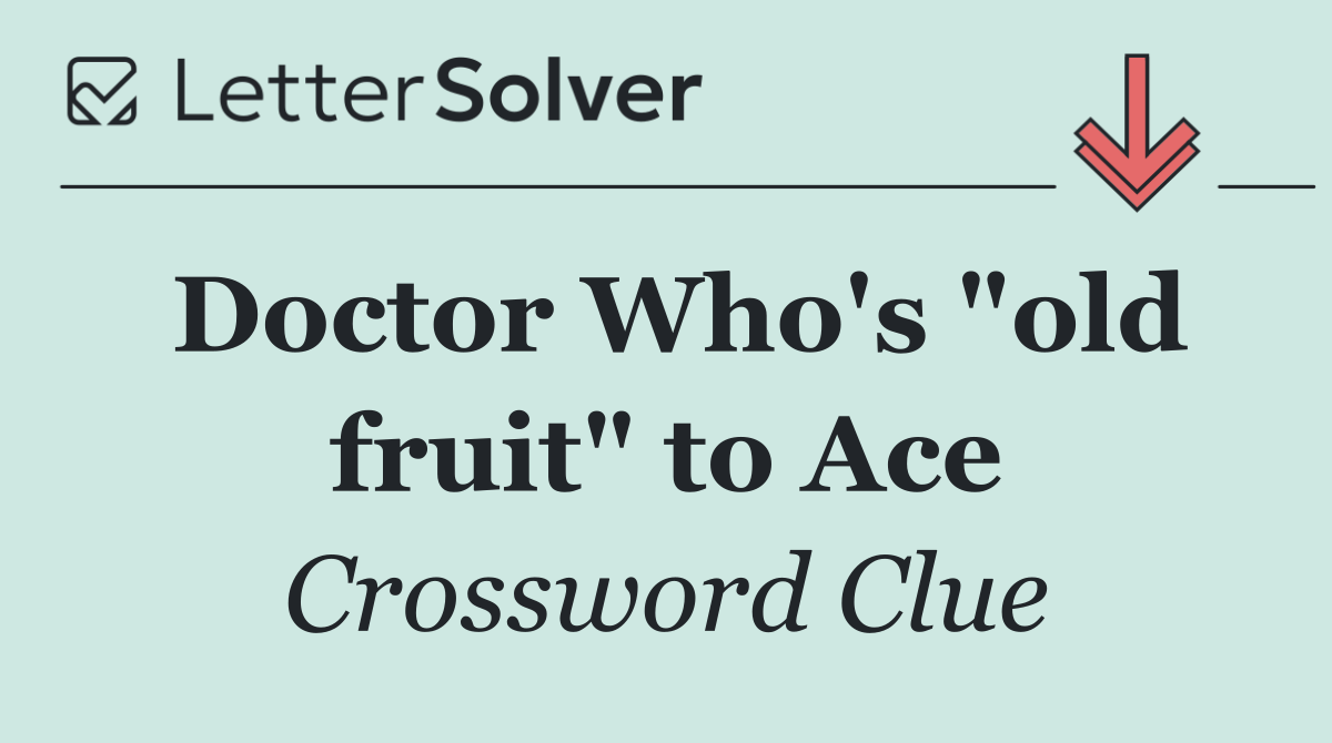 Doctor Who's "old fruit" to Ace