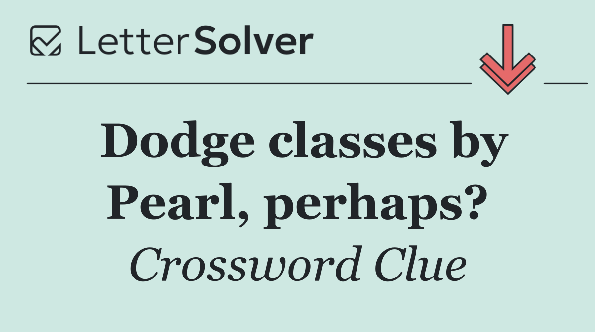 Dodge classes by Pearl, perhaps?