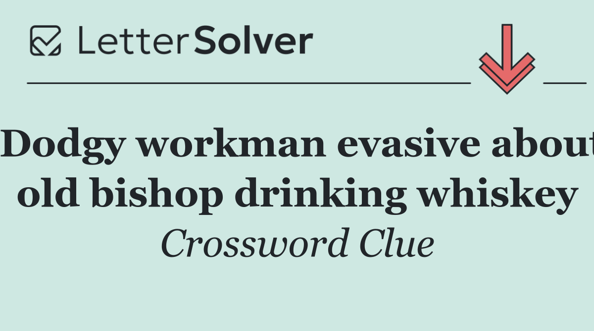 Dodgy workman evasive about old bishop drinking whiskey
