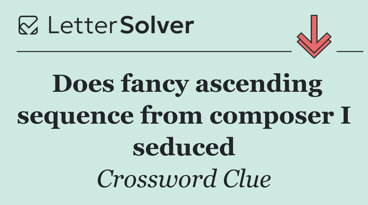 Does fancy ascending sequence from composer I seduced
