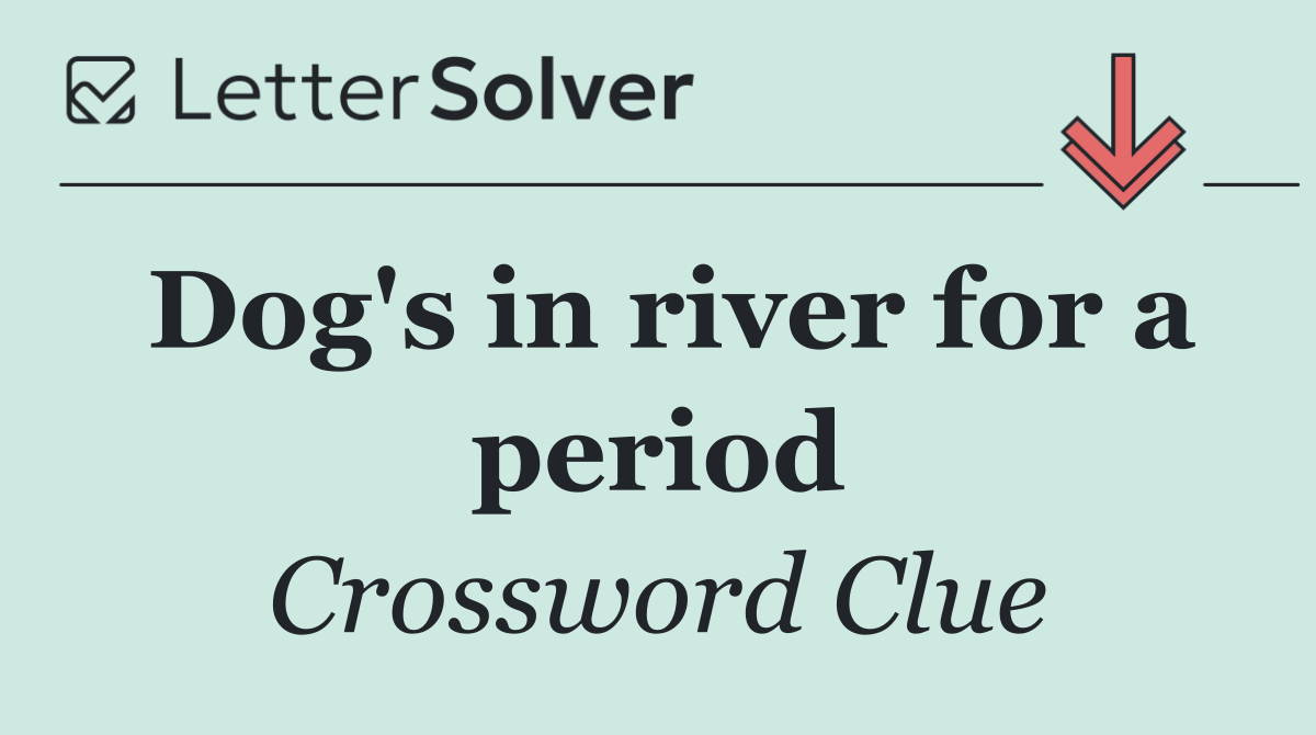 Dog's in river for a period