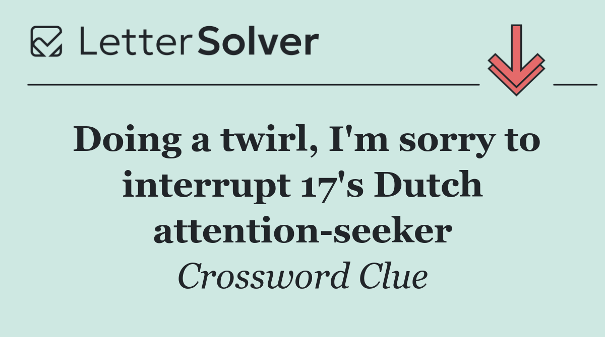 Doing a twirl, I'm sorry to interrupt 17's Dutch attention seeker