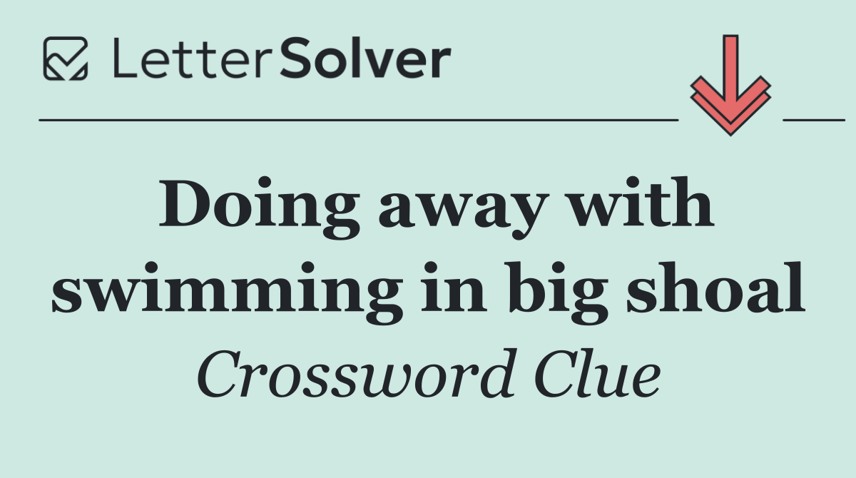 Doing away with swimming in big shoal