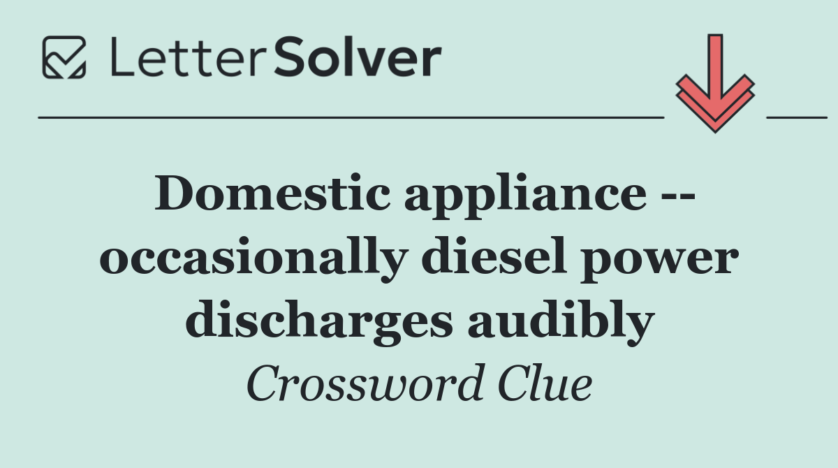 Domestic appliance    occasionally diesel power discharges audibly