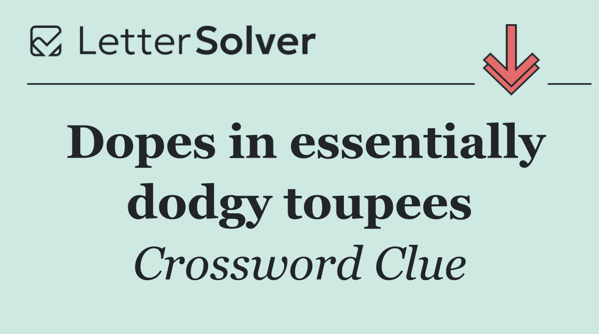 Dopes in essentially dodgy toupees