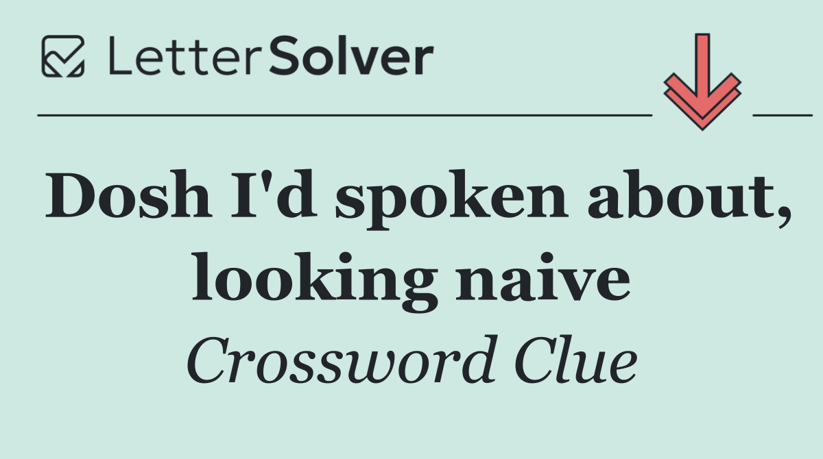 Dosh I'd spoken about, looking naive