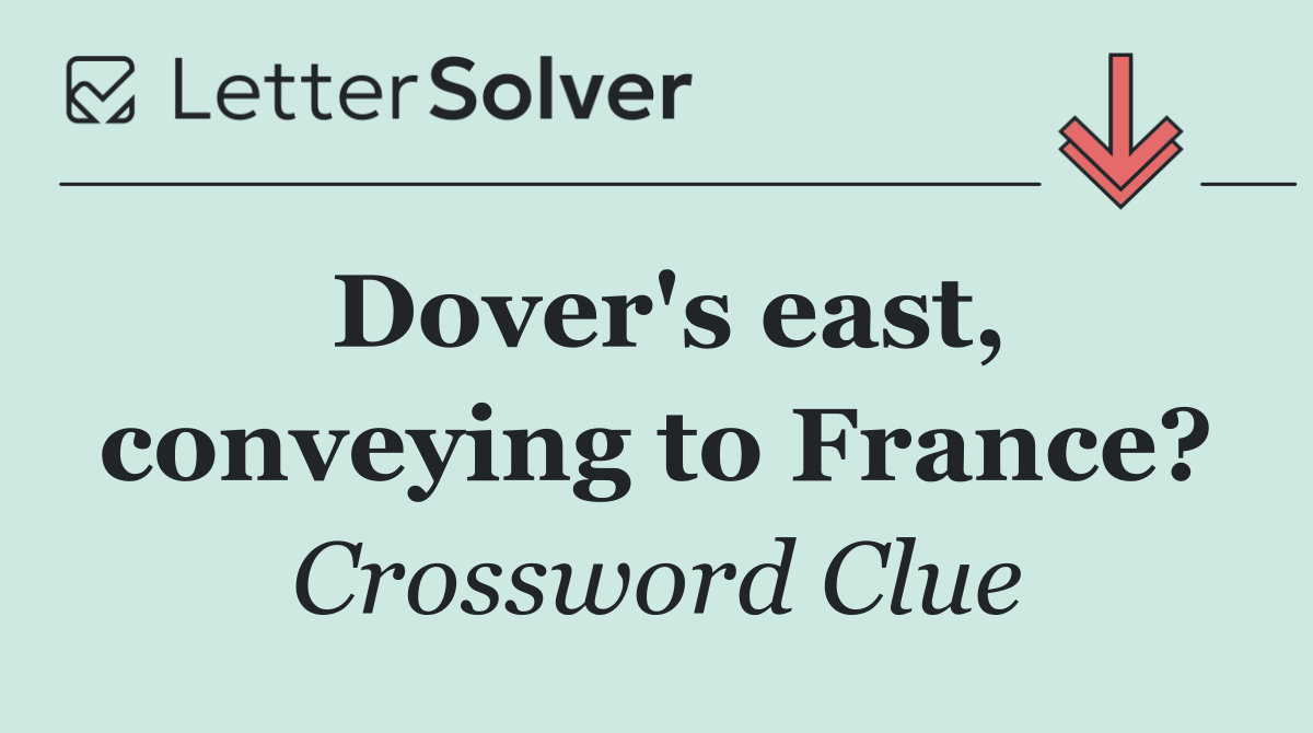 Dover's east, conveying to France?