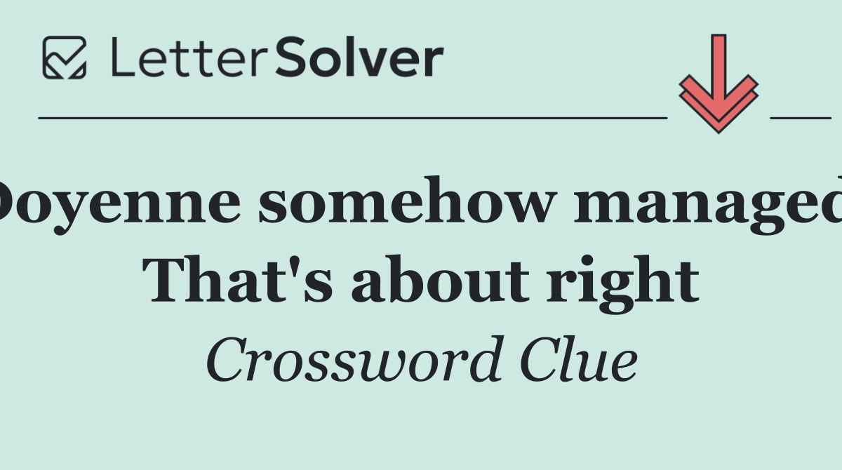 Doyenne somehow managed? That's about right