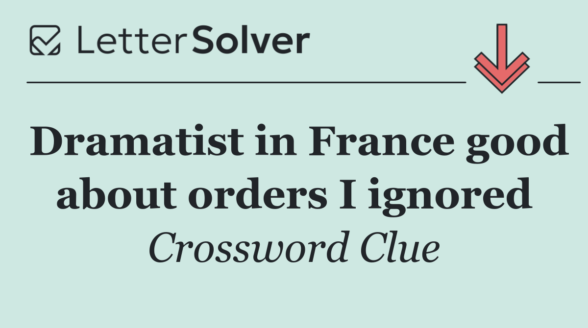 Dramatist in France good about orders I ignored