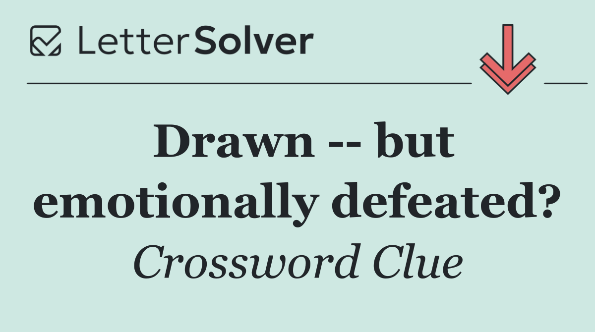 Drawn    but emotionally defeated?