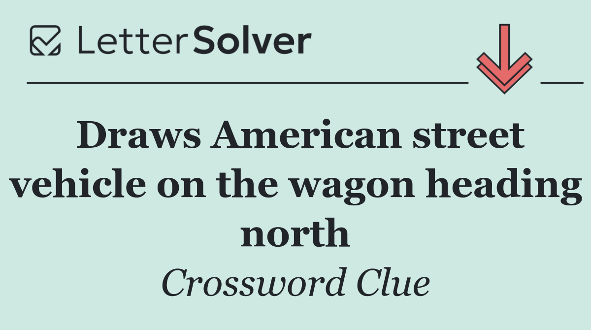 Draws American street vehicle on the wagon heading north