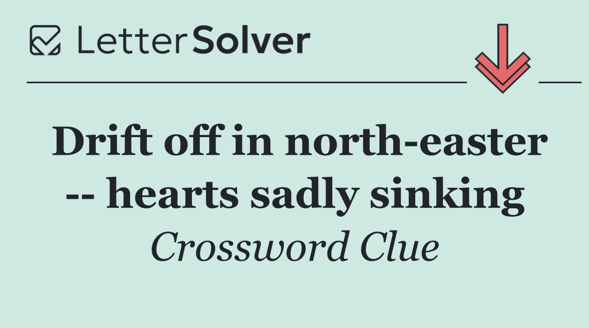 Drift off in north easter    hearts sadly sinking