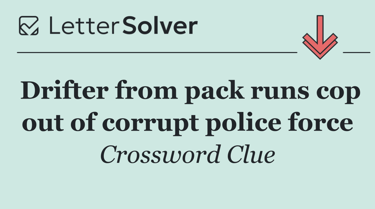 Drifter from pack runs cop out of corrupt police force