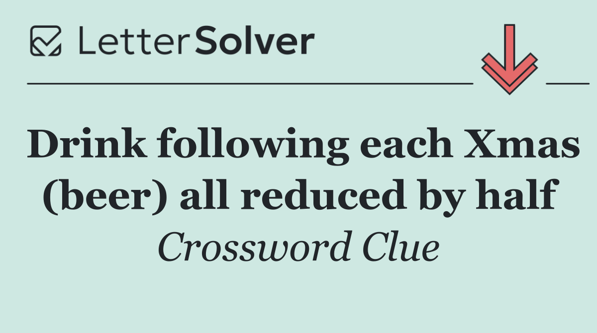 Drink following each Xmas (beer) all reduced by half