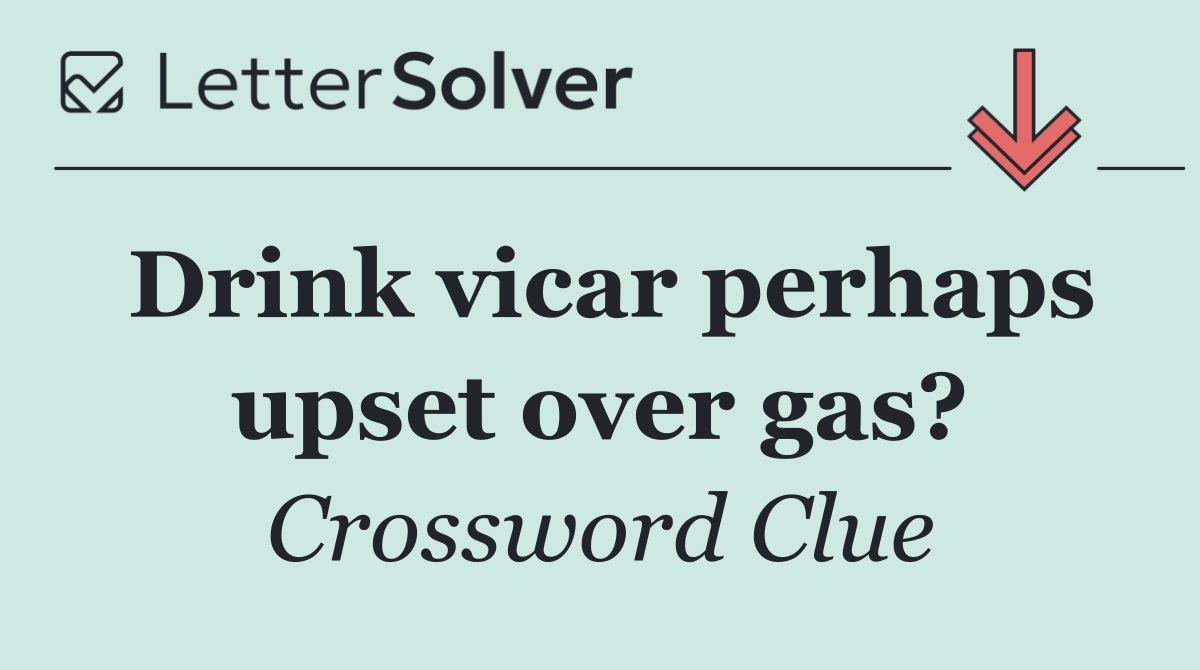 Drink vicar perhaps upset over gas?