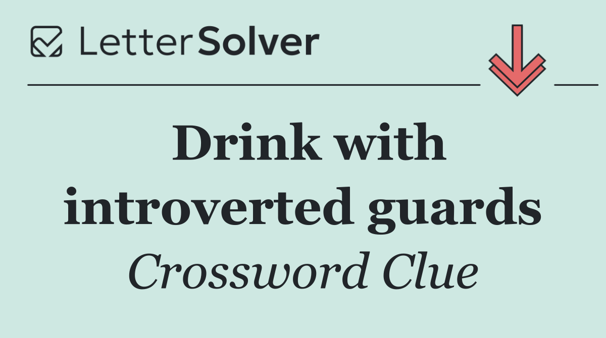 Drink with introverted guards
