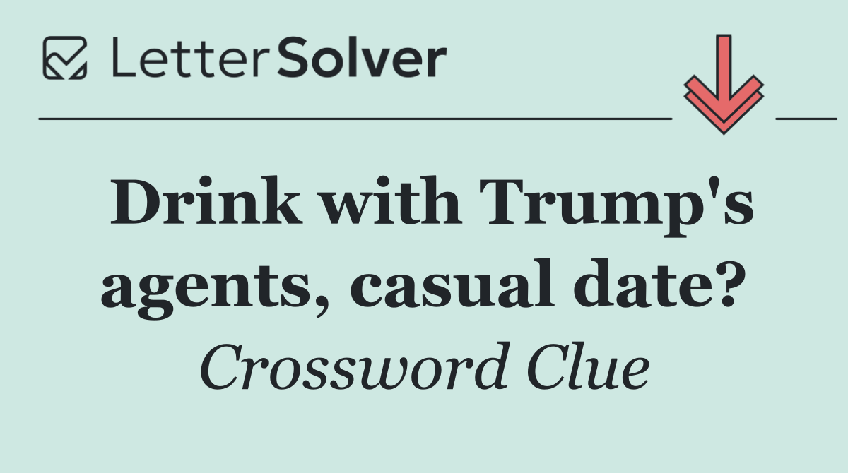 Drink with Trump's agents, casual date?