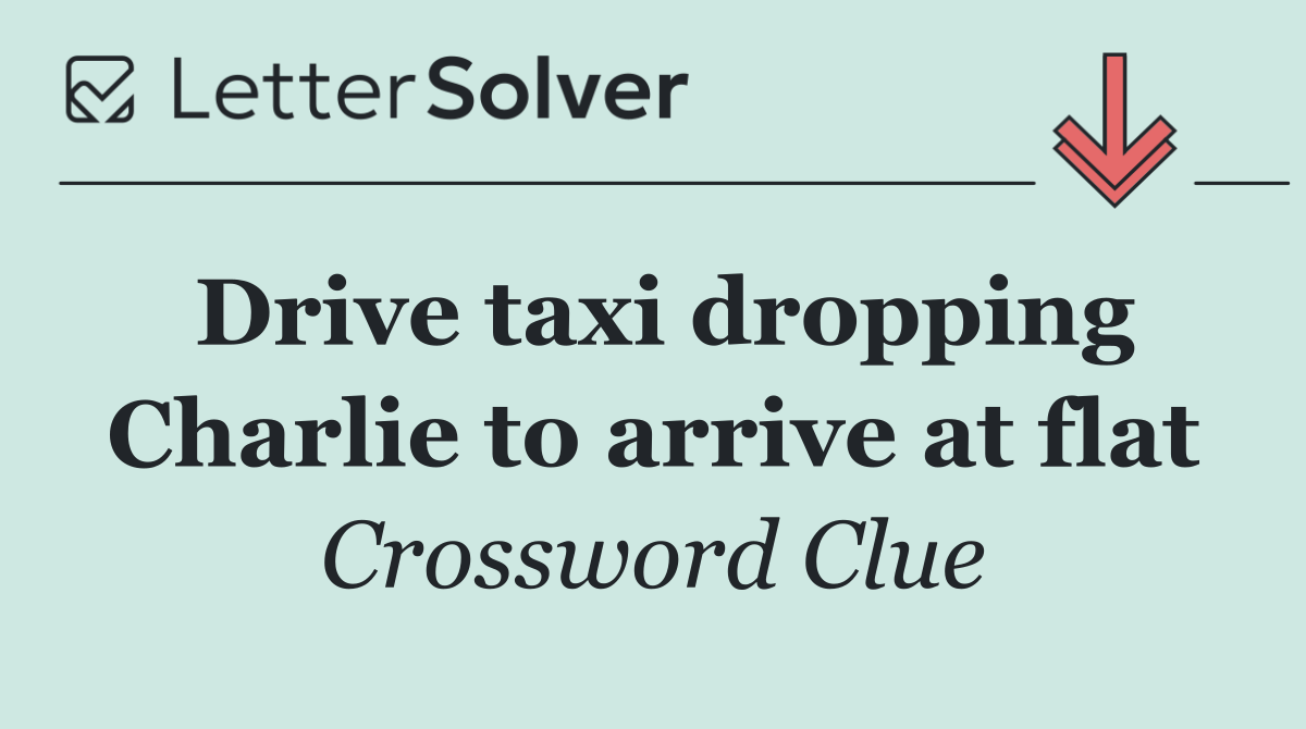Drive taxi dropping Charlie to arrive at flat